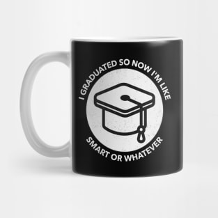 I Graduated So Now I'm Like Smart Or Whatever Mug